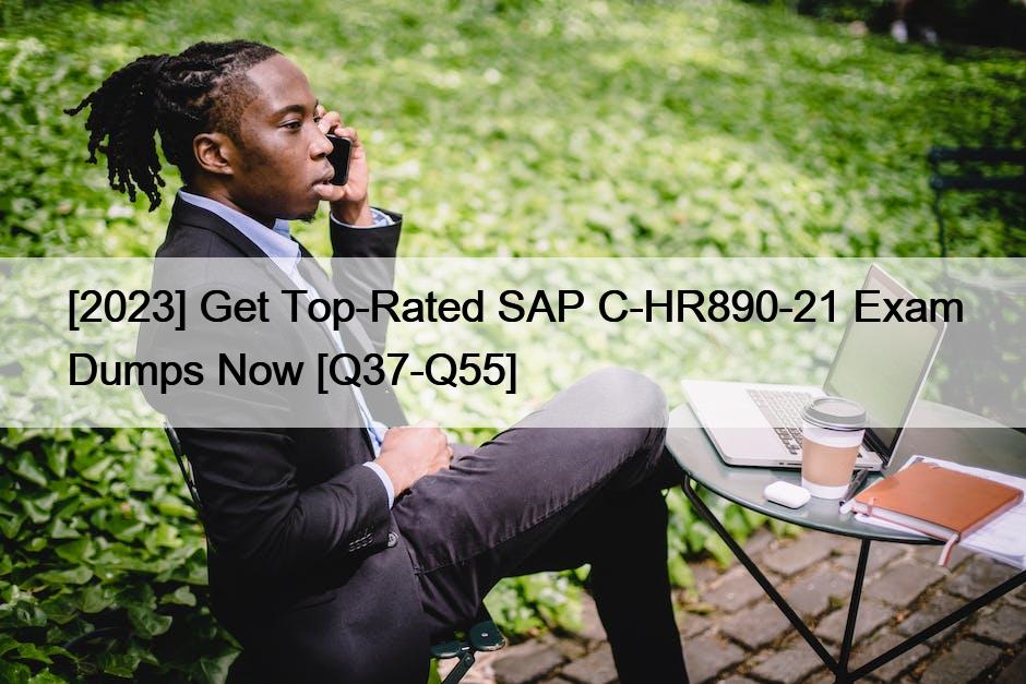 [2023] Get Top-Rated SAP C-HR890-21 Exam Dumps Now [Q37-Q55]